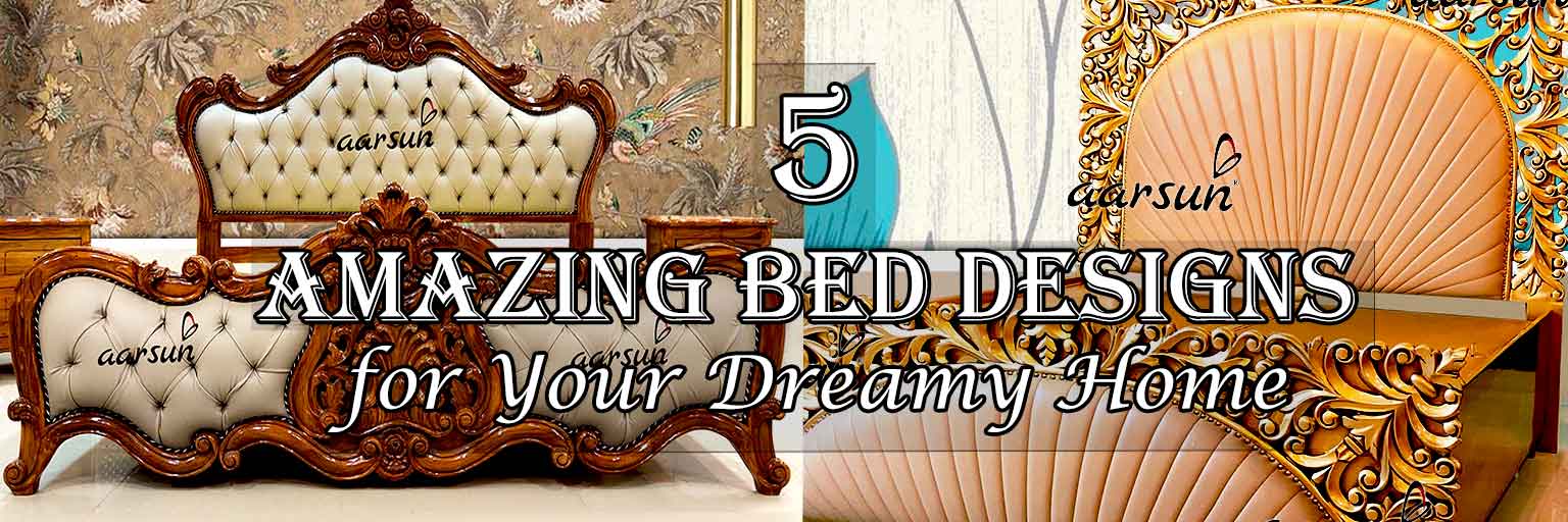 5 Amazing Bed Designs for Your Dreamy Home